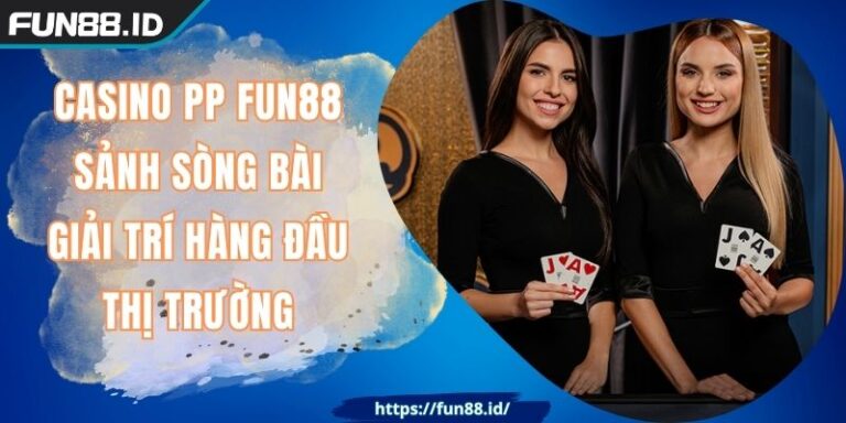 Casino PP FUN88 Sảnh Sòng Bài Giải Trí Hàng Đầu Thị Trường 1 Casino PP FUN88 Sảnh Sòng Bài Giải Trí Hàng Đầu Thị Trường