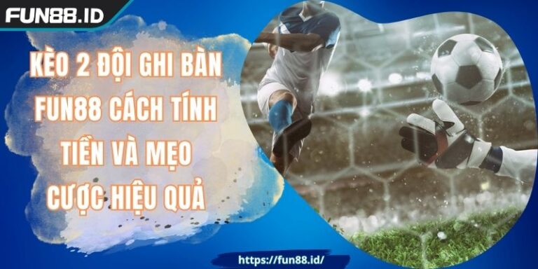 Kèo 2 Đội Ghi Bàn FUN88 Cách Tính Tiền Và Mẹo Cược Hiệu Quả 1 Kèo 2 Đội Ghi Bàn FUN88 Cách Tính Tiền Và Mẹo Cược Hiệu Quả